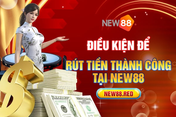 Điều kiện rút tiền New88 là gì?