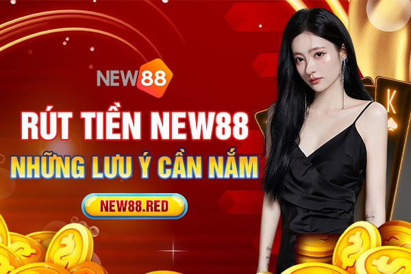 Lưu ý khi rút tiền New88