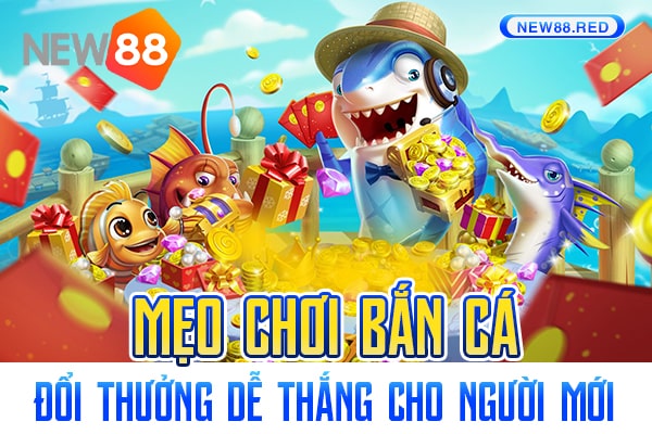 New88 - Mẹo chơi bắn cá đổi thưởng dễ thắng cho người mới