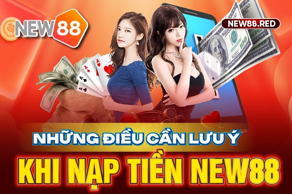 Thông tin cần lưu ý khi nạp tiền New88