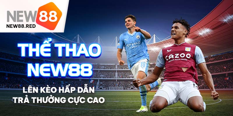 Đặt cược thể thao New88 với tỷ lệ kèo cao nhất Châu Á