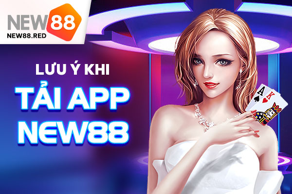 Lưu ý khi tải ứng dụng New88 về điện thoại