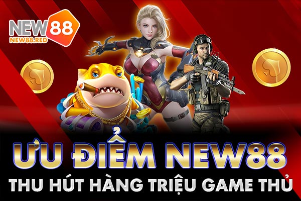 Ưu điểm thu hút cược thủ của nhà cái New88