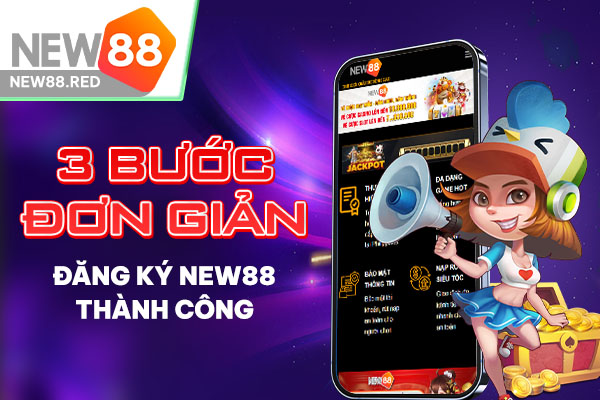 đăng ký new88 đơn giản chỉ với 3 bước