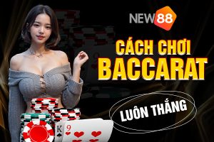 Cách chơi Baccarat hiệu quả và luật chơi cơ bản cho tân thủ