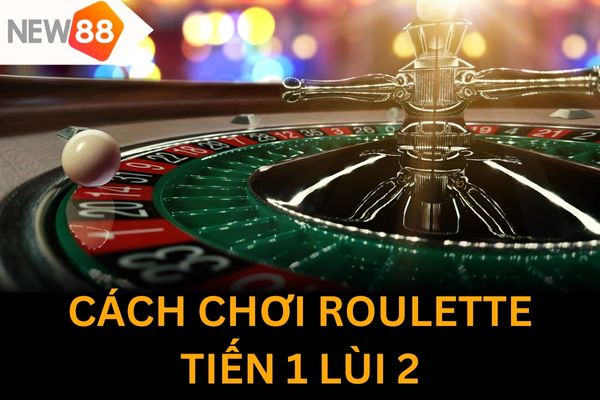 1 tiến 2 lùi là chiến thuật chơi Roulette được nhiều người lựa chọn