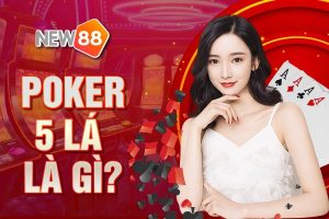 Poker 5 lá là gì? Luật và cách chơi Poker 5 lá chi tiết nhất